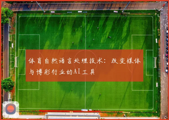 体育自然语言处理技术：改变媒体与博彩行业的AI工具