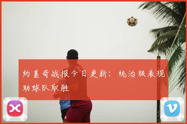 约基奇战报今日更新：统治级表现助球队取胜