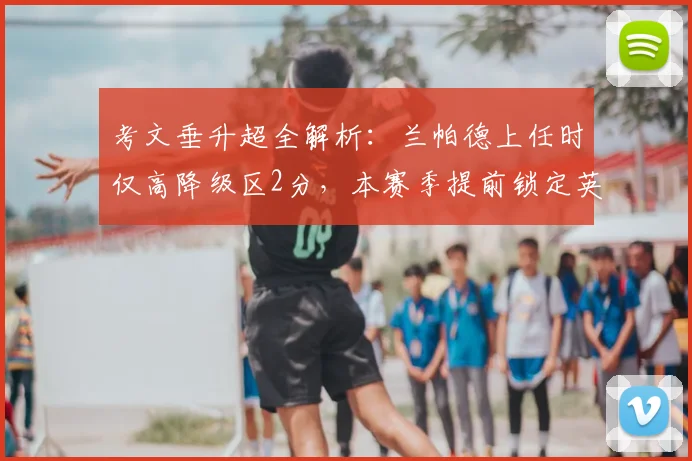 考文垂升超全解析：兰帕德上任时仅高降级区2分，本赛季提前锁定英超席位！